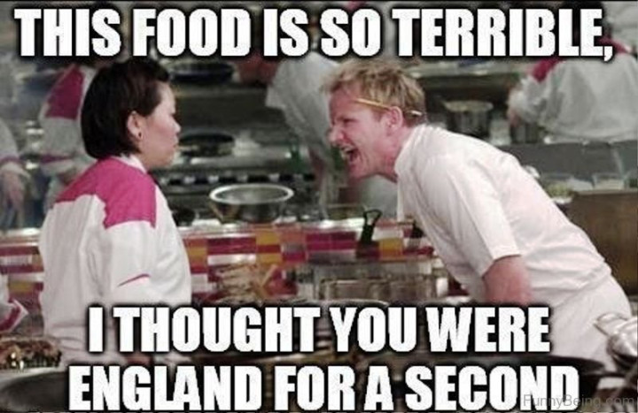 This food is so terrible, I thought it was England