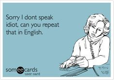 I don't speak idiot