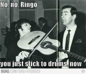 No, no, Ringo. Just stick to drums now.
