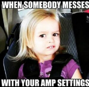 When somebody messes with your amp settings