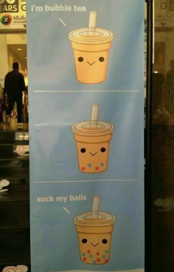 I'm a bubble tea. Suck my balls.